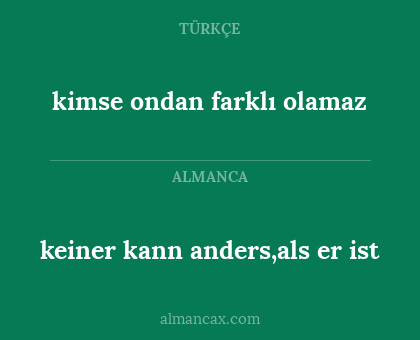 keiner kann anders,als er ist - kimse ondan farklı olamaz