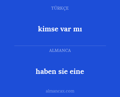 haben sie eine - kimse var mı