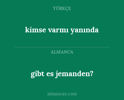 kimse varmı yanında - gibt es jemanden?