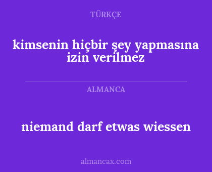 kimsenin hiçbir şey yapmasına izin verilmez - niemand darf etwas wiessen