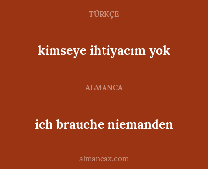 ich brauche niemanden - kimseye ihtiyacım yok