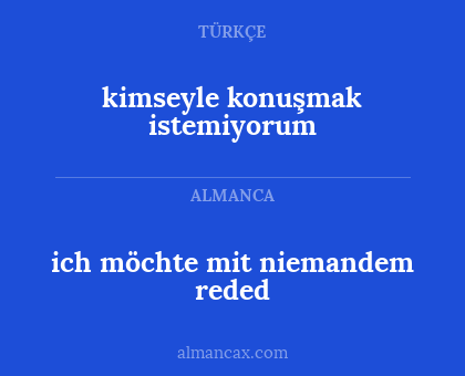 ich möchte mit niemandem reded - kimseyle konuşmak istemiyorum