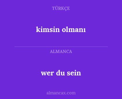 kimsin olmanı - wer du sein