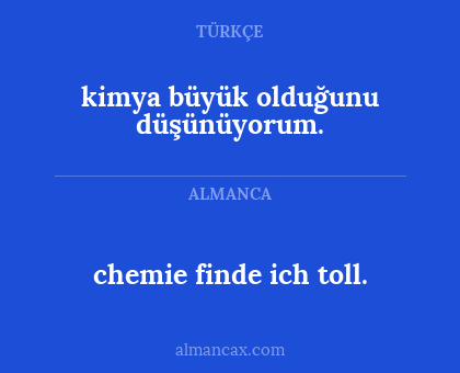 chemie finde ich toll. - kimya büyük olduğunu düşünüyorum.