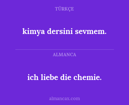 kimya dersini sevmem. - ich liebe die chemie.