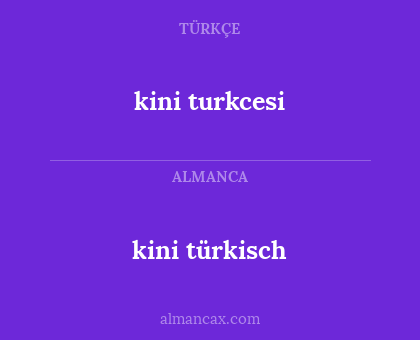 kini turkcesi - kini türkisch