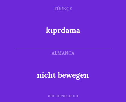kıprdama - nicht bewegen