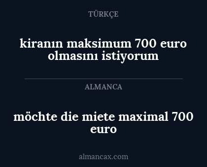 kiranın maksimum 700 euro olmasını istiyorum - möchte die miete maximal 700 euro