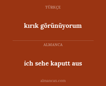 ich sehe kaputt aus - kırık görünüyorum