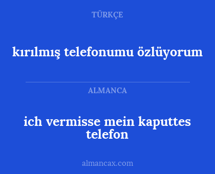 ich vermisse mein kaputtes telefon - kırılmış telefonumu özlüyorum