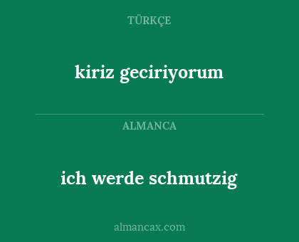 ich werde schmutzig - kiriz geciriyorum