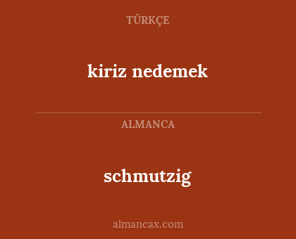 schmutzig - kiriz nedemek