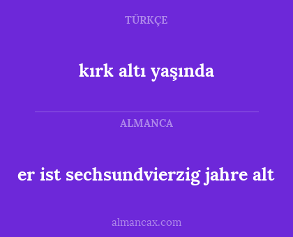 er ist sechsundvierzig jahre alt - kırk altı yaşında