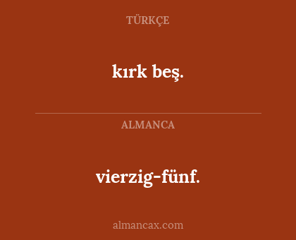 vierzig-fünf. - kırk beş.