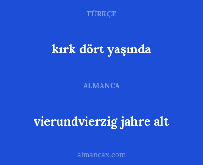 kırk dört yaşında - vierundvierzig jahre alt