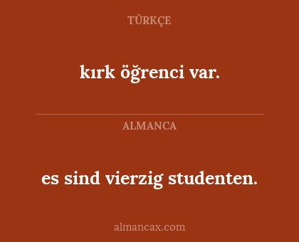 kırk öğrenci var. - es sind vierzig studenten.