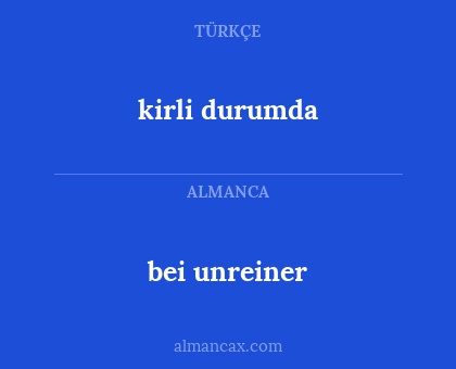 bei unreiner - kirli durumda