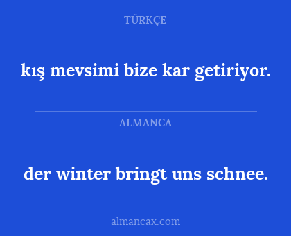 der winter bringt uns schnee. - kış mevsimi bize kar getiriyor.