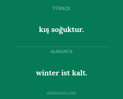 winter ist kalt. - kış soğuktur.