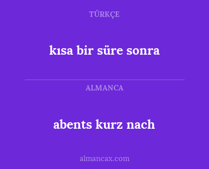kısa bir süre sonra - abents kurz nach