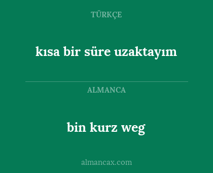 kısa bir süre uzaktayım - bin kurz weg