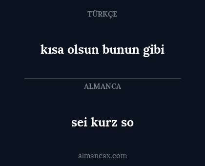 sei kurz so - kısa olsun bunun gibi