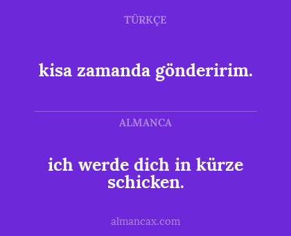 ich werde dich in kürze schicken. - kisa zamanda gönderirim.
