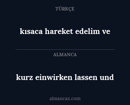 kısaca hareket edelim ve - kurz einwirken lassen und