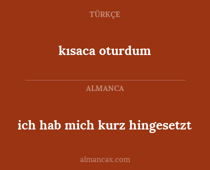 kısaca oturdum - ich hab mich kurz hingesetzt