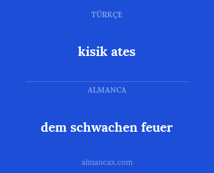 kisik ates - dem schwachen feuer