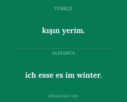 kışın yerim. - ich esse es im winter.