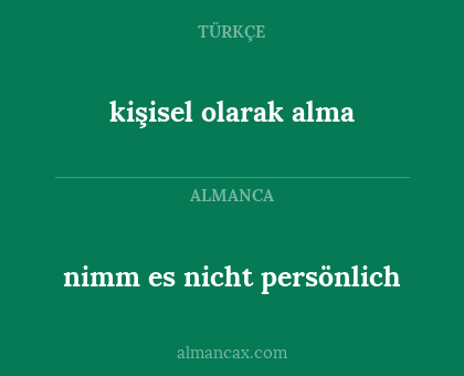 nimm es nicht persönlich - kişisel olarak alma