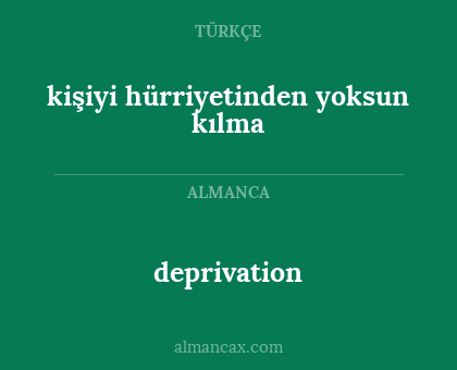 kişiyi hürriyetinden yoksun kılma - deprivation
