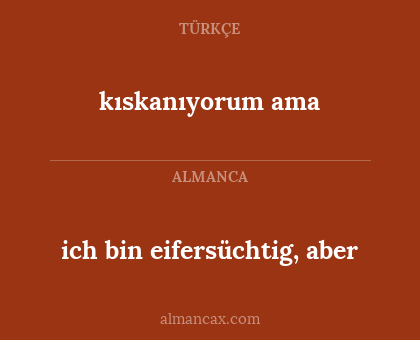 ich bin eifersüchtig, aber - kıskanıyorum ama