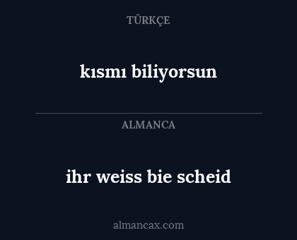 ihr weiss bie scheid - kısmı biliyorsun