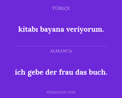 kitabı bayana veriyorum. - ich gebe der frau das buch.