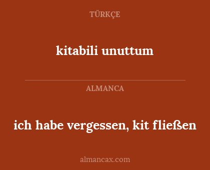kitabili unuttum - ich habe vergessen, kit fließen