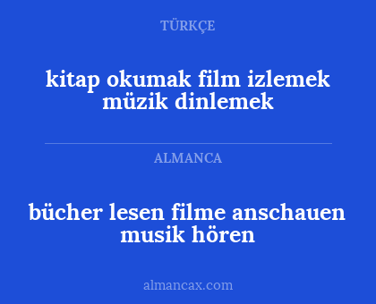 bücher lesen filme anschauen musik hören - kitap okumak
film izlemek
müzik dinlemek