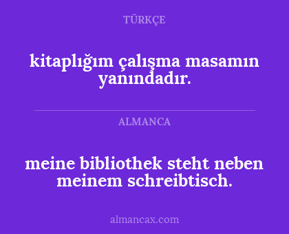 meine bibliothek steht neben meinem schreibtisch. - kitaplığım çalışma masamın yanındadır.