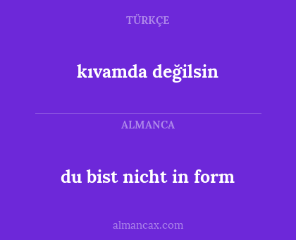 kıvamda değilsin - du bist nicht in form