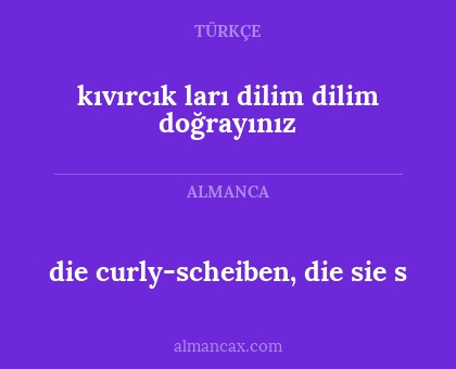 die curly-scheiben, die sie s - kıvırcık ları dilim dilim doğrayınız