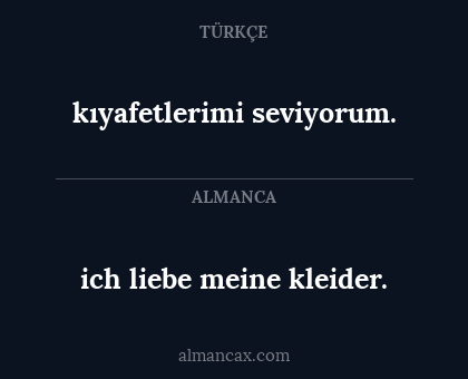 ich liebe meine kleider. - kıyafetlerimi seviyorum.