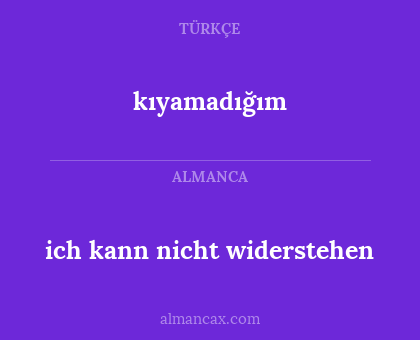 ich kann nicht widerstehen - kıyamadığım