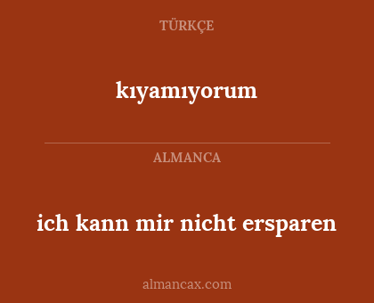 kıyamıyorum - ich kann mir nicht ersparen