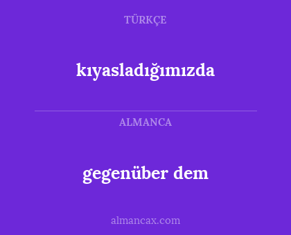 kıyasladığımızda - gegenüber dem