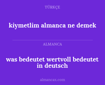 was bedeutet wertvoll bedeutet in deutsch - kiymetlim almanca ne demek