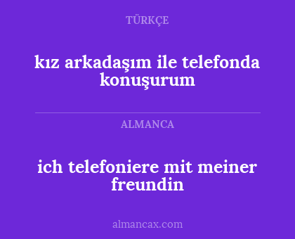 ich telefoniere mit meiner freundin - kız arkadaşım ile telefonda konuşurum