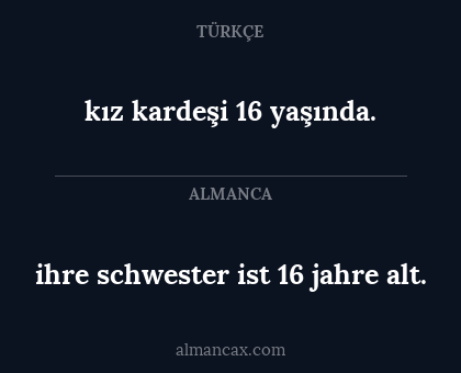 ihre schwester ist 16 jahre alt. - kız kardeşi 16 yaşında.