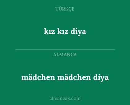 mädchen mädchen diya - kız
kız diya