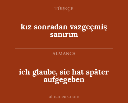 ich glaube, sie hat später aufgegeben - kız sonradan vazgeçmiş sanırım